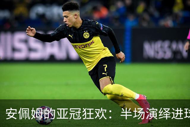安佩姆的亚冠狂欢：半场演绎进球三重奏！